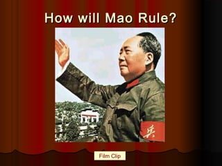 How will Mao Rule?How will Mao Rule?
Film Clip
 