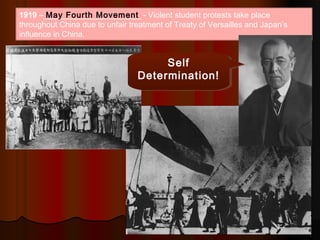 1919 –______________________ - Violent student protests take place
throughout China due to unfair treatment of Treaty of Versailles and Japan’s
influence in China.
May Fourth Movement
Self
Determination!
Self
Determination!
 