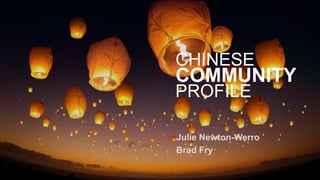 CHINESE
COMMUNITY
PROFILE
Julie Newton-Werro
Brad Fry
 
