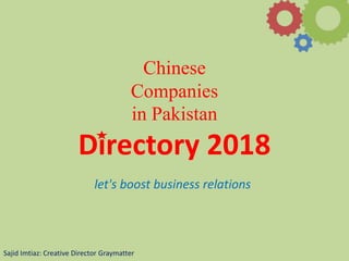 Chinese
Companies
in Pakistan
Directory 2018
Sajid Imtiaz: Creative Director Graymatter
let's boost business relations
 