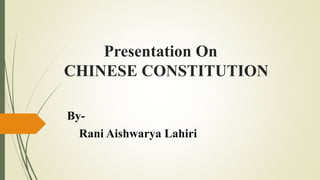 Presentation On
CHINESE CONSTITUTION
By-
Rani Aishwarya Lahiri
 