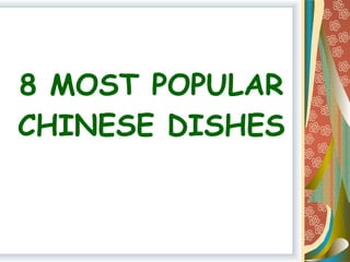 8 MOST POPULAR
CHINESE DISHES
 