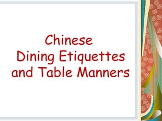 Chinese
Dining Etiquettes
and Table Manners
 