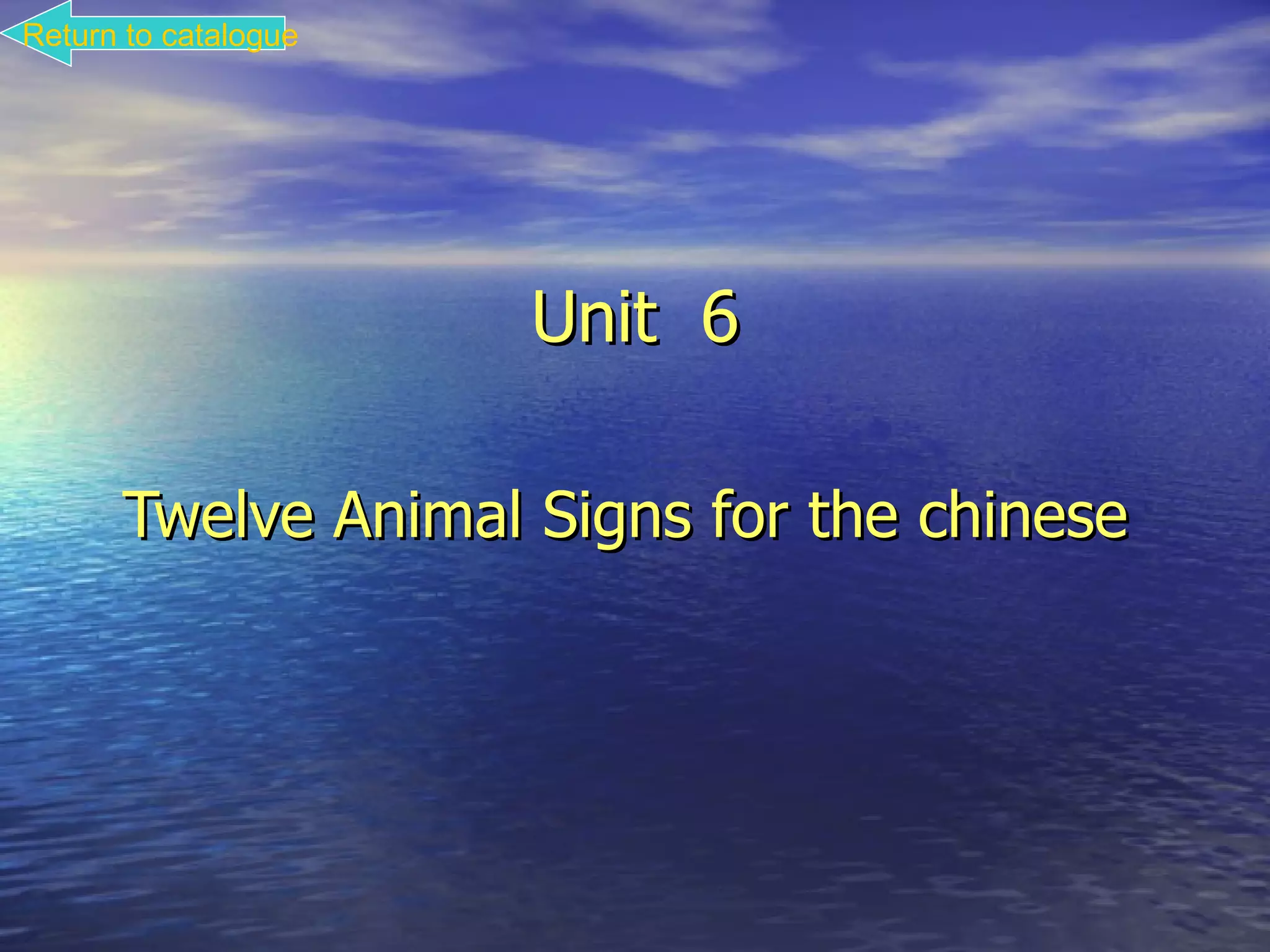 Return to catalogue




                      Unit 6

      Twelve Animal Signs for the chinese
 