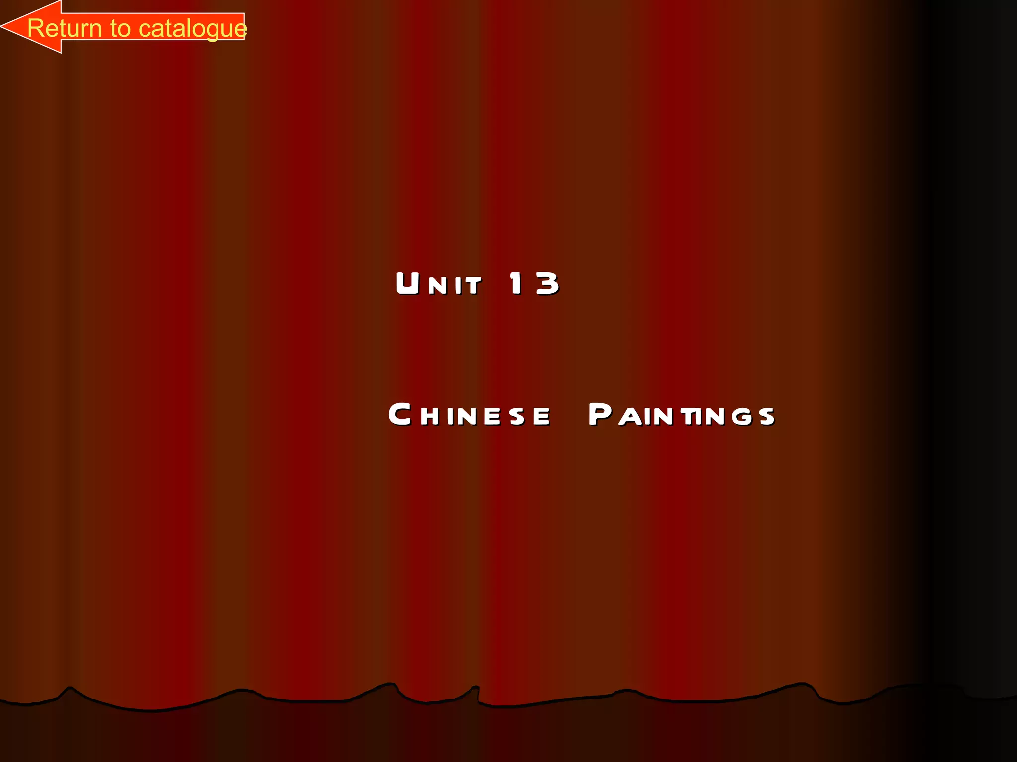 Return to catalogue




                      U n it 1 3

                      C h in e s e Pain tin g s
 