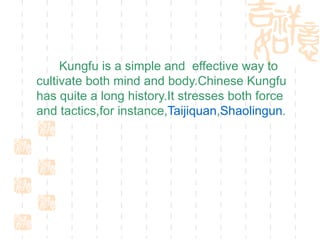 Kungfu is a simple and effective way to
cultivate both mind and body.Chinese Kungfu
has quite a long history.It stresses b...