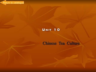 Return to catalogue




                      U n it 1 0

                      Chinese Tea Culture
 