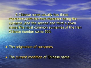 A Chinese name usually has three
  characters,with the first character being the
  surname ,and the second and third a giv...