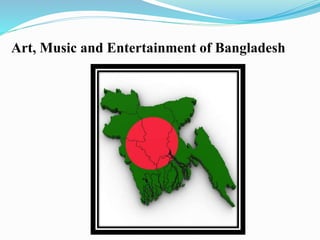Art, Music and Entertainment of Bangladesh
 
