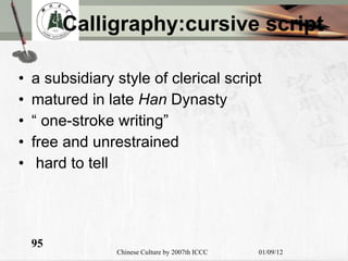 Calligraphy:cursive script a subsidiary style of clerical script matured in late  Han  Dynasty “  one-stroke writing”  free and unrestrained  hard to tell 