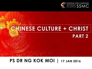 SSMC
SUNGAI WAY-SUBANG
METHODIST
C H U R C H
PS DR NG KOK MOI | 17 JAN 2016
CHINESE CULTURE + CHRIST
PART 2
 