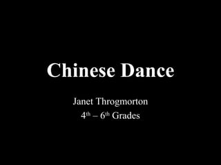 Chinese Dance
Janet Throgmorton
4th
– 6th
Grades
 