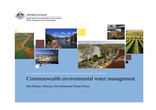 Commonwealth environmental water management
Ben Docker, Director, Environmental Water Policy
 