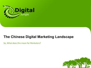 The Chinese Digital Marketing Landscape
So,	
  What	
  does	
  this	
  mean	
  for	
  Marketers?
 