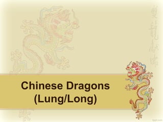 Chinese Dragons
(Lung/Long)

 