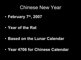 Chinese New Year February 7 th , 2007 Year of the Rat Based on the Lunar Calendar Year 4706 for Chinese Calendar