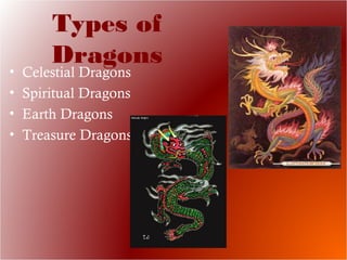 • Celestial Dragons
• Spiritual Dragons
• Earth Dragons
• Treasure Dragons
Types of
Dragons
 