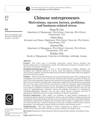 The current issue and full text archive of this journal is available at
www.emeraldinsight.com/1756-1396.htm

JCE
3,2

Chinese entrepreneurs
Motivations, success factors, problems,
and business-related stress

84
Received 9 September 2010
Reviewed 10 October 2010
Accepted 1 April 2011

Hung M. Chu
Department of Management, West Chester University, West Chester,
Pennsylvania, USA

Orhan Kara
Economics and Finance Department, West Chester University, West Chester,
Pennsylvania, USA

Xiaowei Zhu
Department of Management, West Chester University, West Chester,
Pennsylvania, USA, and

Kubilay Gok
Faculty of Management, University of Lethbridge, Lethbridge, Canada
Abstract

Journal of Chinese Entrepreneurship
Vol. 3 No. 2, 2011
pp. 84-111
q Emerald Group Publishing Limited
1756-1396
DOI 10.1108/17561391111144546

Purpose – This article aims to investigate motivations, success factors, problems, and
business-related stress of entrepreneurs in small- and medium-sized enterprises and relates them to
the success of the Chinese entrepreneurs.
Design/methodology/approach – A total of 196 entrepreneurs in Beijing, Shanghai, and
Guangzhou were randomly selected for a survey, which was analyzed to determine motivations,
success factors, problems, and business-related stress by gender. Ordered logit models were applied to
motivation and success factors.
Findings – Results showed that 68 percent were male and 32 percent female. The average age of the
entrepreneurs was about 32 years old and time devoted to their business was almost 45 hours per
week. Of the total respondents, 56 percent were married and 44 percent single. When asked to indicate
their motives for business ownership, these entrepreneurs suggested that increasing income, becoming
their own boss, and to prove that they can succeed were the most important reasons. Reputation
for honesty, providing good customer services, and having good management skills were reported
to be necessary conditions for business success. Friendliness to customers and hard work were also
critical for high-performance enterprises. Among the problems encountered by entrepreneurs,
unreliable/undependable employees were the most critical. Intense competition and lack of
management training also proved to be great challenges for Chinese entrepreneurs.
Practical implications – Policy makers can strengthen its small business entrepreneurs by
promoting the factors that lead to entrepreneurs’ success, such as the ability to manage personnel and
management skills through business outreach services provided by universities, government agencies,
and nonproﬁt organizations. In addition, the government has the ability to simplify the tax system,
and reduce payroll taxes. Technical assistance in areas such as market research, human resources
management, and technological support should be provided to small business owners.
Originality/value – This study applied to Chinese entrepreneurs in addition to an extensive
analysis of the factors that affect motivations, success, problems, and business stress.
Keywords Entrepreneurs, Small enterprises, Motivation (psychology), Business development, Stress,
China
Paper type Research paper

 
