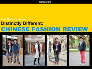 Fall/Winter 2010-2011
Distinctly Different:
CHINESE FASHION REVIEW




 www.thebergstromgroup.com   telling the story of new China
 