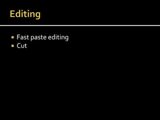  Fast paste editing
 Cut
 