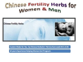 Custom Made for You by Chinese Herbalist Patricia Karnowski M.S.O.M.
14 years Experience Helping Women Get Pregnant.
 