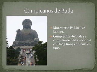 Cumpleaños de BudaMonasterioPo Lin, Isla Lantau.Cumpleaños de Buda se convirtió en fiesta nacional en Hong Kong en China en 1997.