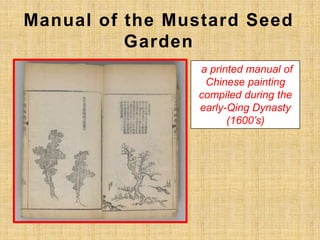 a printed manual of
Chinese painting
compiled during the
early-Qing Dynasty
(1600’s)
Manual of the Mustard Seed
Garden
 