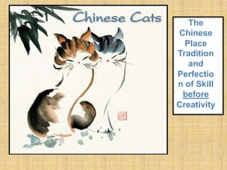 The
Chinese
Place
Tradition
and
Perfectio
n of Skill
before
Creativity
 