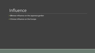 Influence
Chinese influence on the Japanese garden
Chinese influence on the Europe
 