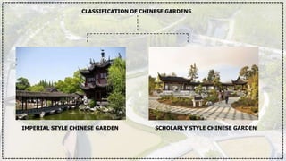 CLASSIFICATION OF CHINESE GARDENS
IMPERIAL STYLE CHINESE GARDEN SCHOLARLY STYLE CHINESE GARDEN
 