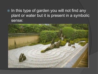 

In this type of garden you will not find any
plant or water but it is present in a symbolic
sense:

 