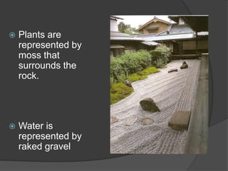 

Plants are
represented by
moss that
surrounds the
rock.



Water is
represented by
raked gravel

 