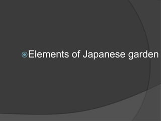 Elements

of Japanese garden

 