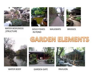 BRIDGESWALKWAYS
WATER BODY
WATER BODY,ROCK
,STRUCTURE
PAVILIONGARDEN GATE
GOLD FISHES
IN POND
 