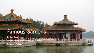 Famous Gardens
Beihai Garden
The Humble Administrator’s Garden
Summer Palace
 