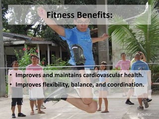 Fitness Benefits:
• Improves and maintains cardiovascular health.
• Improves flexibility, balance, and coordination.
 