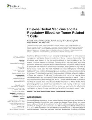 Chinese Herbal Medicine and Its
Regulatory Effects on Tumor Related
T Cells
Robert D. Hoffman1,2
, Chang-Yu Li3
, Kai He4
, Xiaoxing Wu5,6
, Bai-Cheng He5,6
,
Tong-Chuan He5* and Jian-Li Gao3*
1 International Education College, Zhejiang Chinese Medical University, Hangzhou, China, 2 DAOM Department, Five
Branches University, San Jose, CA, United States, 3 Academy of Traditional Chinese Medicine, Zhejiang Chinese Medical
University, Hangzhou, China, 4 The First Afﬁliated Hospital, Zhejiang University, Hangzhou, China, 5 Molecular Oncology
Laboratory, Department of Orthopaedic Surgery and Rehabilitation Medicine, The University of Chicago Medical Center,
Chicago, IL, United States, 6 School of Pharmacy, Chongqing Medical University, Chongqing, China
Traditional Chinese medicine is an accepted and integral part of clinical cancer
management alongside Western medicine in China. However, historically TCM
physicians were unaware of the chemical constituents of their formulations, and the
speciﬁc biological targets in the body. Through HPLC, ﬂow cytometry, and other
processes, researchers now have a much clearer picture of how herbal medicine works
in conjunction with the immune system in cancer therapy. Among them, the regulation of
tumor-related T cells plays the most important role in modulating tumor immunity by
traditional Chinese medicine. Encouraging results have been well-documented, including
an increase in T cell production along with their associated cytokines, enhanced regulation
of Tregs and important T cell ratios, the formation and function of Tregs in tumor
microenvironments, and the promotion of the number and function of normal T Cells to
reduce conventional cancer therapy side effects. Chinese herbal medicine represents a
rich ﬁeld of research from which to draw further inspiration for future studies. While
promising agents have already been identiﬁed, the vast majority of Chinese herbal
mechanisms remain undiscovered. In this review, we summarize the effects and
mechanisms of speciﬁc Chinese herbs and herbal decoctions on tumor related T cells.
Keywords: T cells, tumor, traditional Chinese medicine, Chinese medicine, immunotherapy
INTRODUCTION
Traditional Chinese medicine (TCM) has utilized herbs and herbal extracts to treat a variety of
diseases and disorders for over 2000 years. Among these diseases, Chinese doctors have treated
masses and tumors through the prescription of various herbs and formulations to reduce symptoms
describing the etiology of cancer. As cancer is one of the leading causes of death in China (He J.
et al., 2005), signiﬁcant resources have been devoted to study the effects of TCM alongside Western
medical treatments. Clinical and preclinical trials have demonstrated the efﬁcacy of Chinese
Frontiers in Pharmacology | www.frontiersin.org April 2020 | Volume 11 | Article 492
1
Edited by:
Huizi Jin,
Shanghai Jiao Tong University,
China
Reviewed by:
Chen Ling,
Fudan University, China
Wenchuan Bi,
Shenzhen University, China
*Correspondence:
Tong-Chuan He
tche@bsd.uchicago.edu
Jian-Li Gao
jianligao@zcmu.edu.cn
Specialty section:
This article was submitted to
Pharmacology of Anti-Cancer Drugs,
a section of the journal
Frontiers in Pharmacology
Received: 30 September 2019
Accepted: 30 March 2020
Published: 21 April 2020
Citation:
Hoffman RD, Li C-Y, He K, Wu X,
He B-C, He T-C and Gao J-L (2020)
Chinese Herbal Medicine and Its
Regulatory Effects on Tumor
Related T Cells.
Front. Pharmacol. 11:492.
doi: 10.3389/fphar.2020.00492
REVIEW
published: 21 April 2020
doi: 10.3389/fphar.2020.00492
 