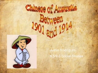 Chinese of Australia Between 1901 and 1914  Justin Rodrigues  9.5/9.6 Social Studies 