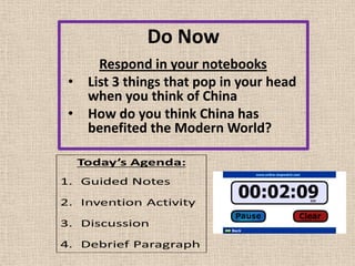 Do Now
      Respond in your notebooks
•   List 3 things that pop in your head
    when you think of China
•   How do you think China has
    benefited the Modern World?
 