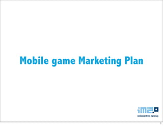 Mobile game Marketing Plan




                             1
 