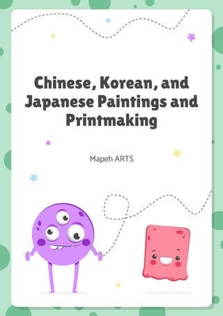 Chinese, Korean, and
Japanese Paintings and
Printmaking
Mapeh ARTS
 