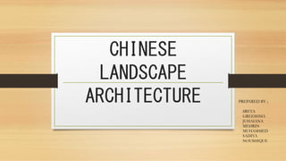 CHINESE
LANDSCAPE
ARCHITECTURE PREPARED BY ;
SREYA
GREESHMA
JUHAIANA
MEHRIN
MUHAMMED
SADIYA
NOUSHIQUE
 