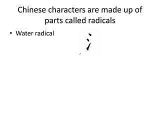 Chinese characters are made up of
parts called radicals
• Water radical
 