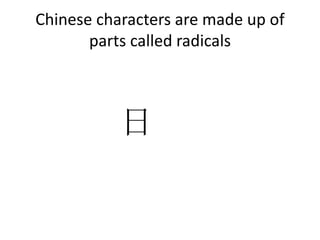 Chinese characters are made up of
parts called radicals
日
 