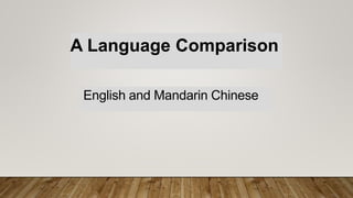 A Language Comparison
English and Mandarin Chinese
 