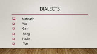 DIALECTS
 Mandarin
 Wu
 Gan
 Xiang
 Hakka
 Yue
 