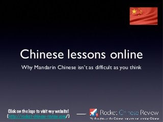 Click on the logo to visit my website!
(http://rocket-chinese-review.com/)
Chinese lessons online
Why Mandarin Chinese isn’t as difficult as you think
 