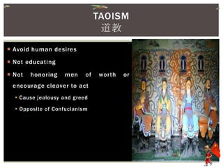  Avoid human desires
 Not educating
 Not honoring men of worth or
encourage cleaver to act
 Cause jealousy and greed
 Opposite of Confucianism
TAOISM
道教
 
