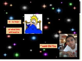 It is fear
of what this
will lead to
" said Chi Tzu
 