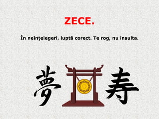 ZECE. În neînţelegeri, luptă corect. Te rog, nu insulta. 